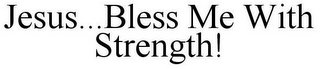 JESUS...BLESS ME WITH STRENGTH!