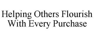 HELPING OTHERS FLOURISH WITH EVERY PURCHASE