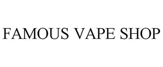 FAMOUS VAPE SHOP