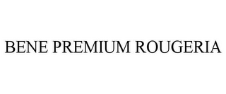 BENE PREMIUM ROUGERIA