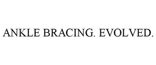 ANKLE BRACING. EVOLVED.