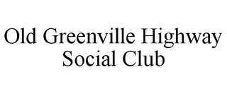 OLD GREENVILLE HIGHWAY SOCIAL CLUB