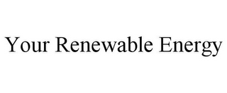 YOUR RENEWABLE ENERGY