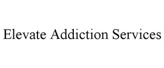 ELEVATE ADDICTION SERVICES