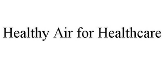 HEALTHY AIR FOR HEALTHCARE