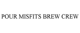 POUR MISFITS BREW CREW