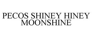 PECOS SHINEY HINEY MOONSHINE