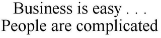 BUSINESS IS EASY . . . PEOPLE ARE COMPLICATED