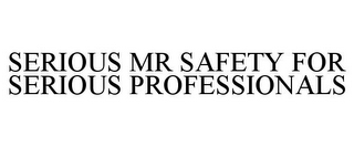 SERIOUS MR SAFETY FOR SERIOUS PROFESSIONALS