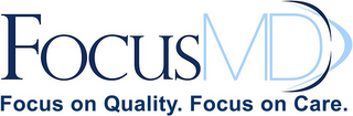 FOCUSMD FOCUS ON QUALITY. FOCUS ON CARE.