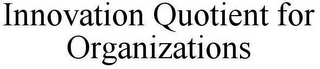 INNOVATION QUOTIENT FOR ORGANIZATIONS