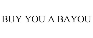 BUY YOU A BAYOU