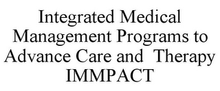 INTEGRATED MEDICAL MANAGEMENT PROGRAMS TO ADVANCE CARE AND THERAPY IMMPACT