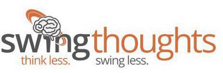 SWINGTHOUGHTS THINK LESS. SWING LESS.