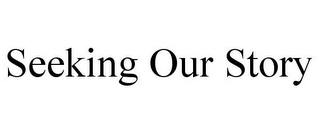 SEEKING OUR STORY
