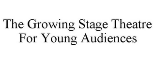 THE GROWING STAGE THEATRE FOR YOUNG AUDIENCES