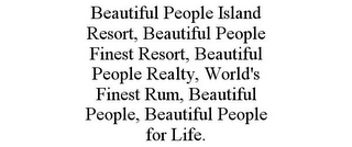 BEAUTIFUL PEOPLE ISLAND RESORT, BEAUTIFUL PEOPLE FINEST RESORT, BEAUTIFUL PEOPLE REALTY, WORLD'S FINEST RUM, BEAUTIFUL PEOPLE, BEAUTIFUL PEOPLE FOR LIFE.