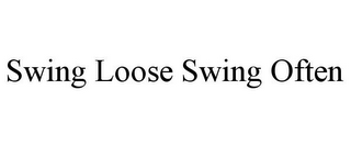 SWING LOOSE SWING OFTEN