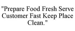 "PREPARE FOOD FRESH SERVE CUSTOMER FAST KEEP PLACE CLEAN."