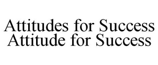 ATTITUDES FOR SUCCESS ATTITUDE FOR SUCCESS