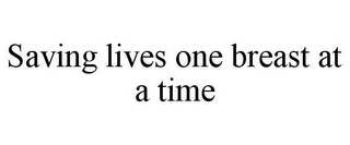 SAVING LIVES ONE BREAST AT A TIME
