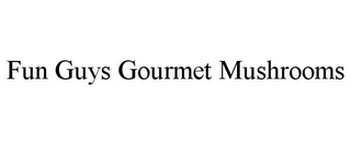 FUN GUYS GOURMET MUSHROOMS