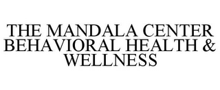 THE MANDALA CENTER BEHAVIORAL HEALTH & WELLNESS