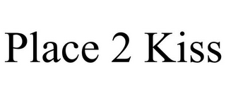 PLACE 2 KISS