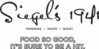 SIEGEL'S 1941 MORNING · NOON · NIGHT FOOD SO GOOD, IT'S SURE TO BE A HIT.