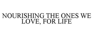 NOURISHING THE ONES WE LOVE, FOR LIFE