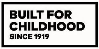 BUILT FOR CHILDHOOD SINCE 1919