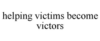HELPING VICTIMS BECOME VICTORS