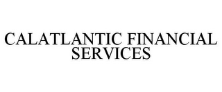 CALATLANTIC FINANCIAL SERVICES