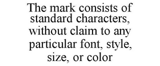 THE MARK CONSISTS OF STANDARD CHARACTERS, WITHOUT CLAIM TO ANY PARTICULAR FONT, STYLE, SIZE, OR COLOR