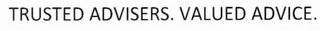 TRUSTED ADVISERS. VALUED ADVICE.