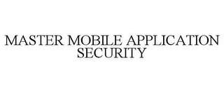 MASTER MOBILE APPLICATION SECURITY