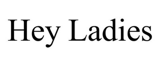 HEY LADIES