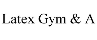 LATEX GYM & A