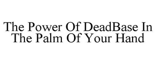 THE POWER OF DEADBASE IN THE PALM OF YOUR HAND