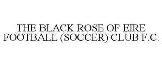 THE BLACK ROSE OF EIRE FOOTBALL (SOCCER) CLUB F.C.