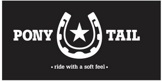 PONY TAIL · RIDE WITH A SOFT FEEL ·