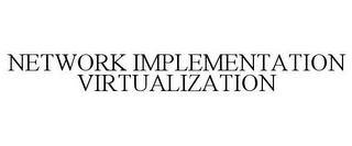 NETWORK IMPLEMENTATION VIRTUALIZATION