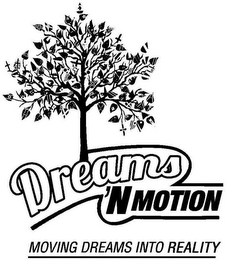 DREAMS 'N MOTION MOVING DREAMS INTO REALITY