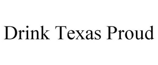 DRINK TEXAS PROUD