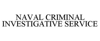 NAVAL CRIMINAL INVESTIGATIVE SERVICE