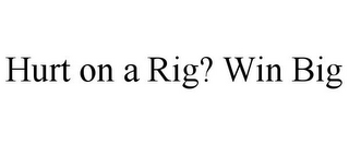 HURT ON A RIG? WIN BIG