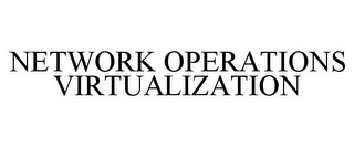 NETWORK OPERATIONS VIRTUALIZATION