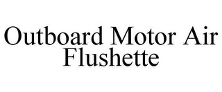 OUTBOARD MOTOR AIR FLUSHETTE