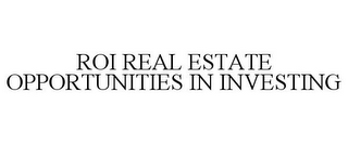 ROI REAL ESTATE OPPORTUNITIES IN INVESTING