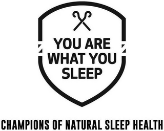 YOU ARE WHAT YOU SLEEP CHAMPIONS OF NATURAL SLEEP HEALTH